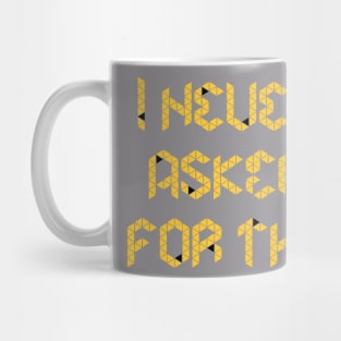 I Never Asked For This Mug